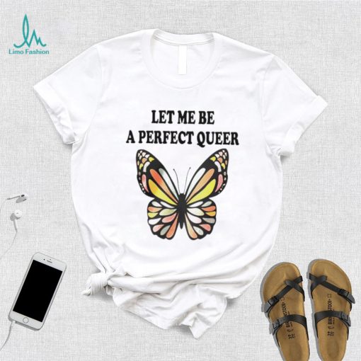 Let me be a perfect queer unisex T shirt