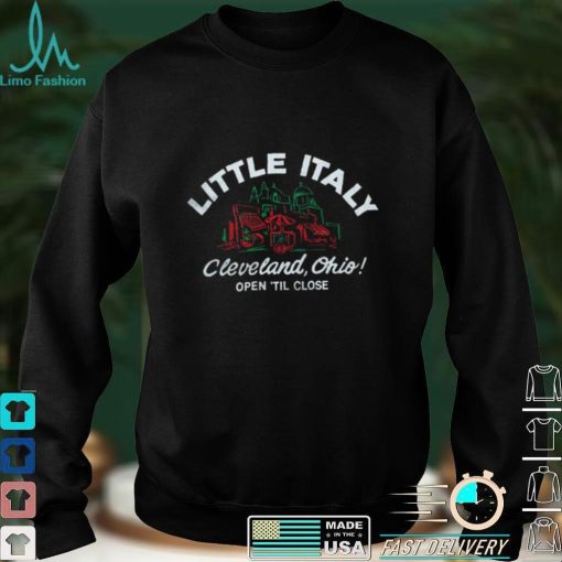 Little Italy Cleveland Ohio Open Til Close shirt