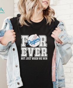 Los Angeles Dodgers Forever Not Just When We Win 2022 Shirt