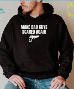 Make bad guys scared again shirt