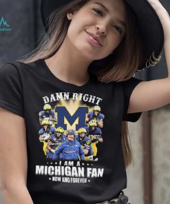 Michigan Football Damn Right I Am A Michigan Fan Now And Forever Signatures Shirt