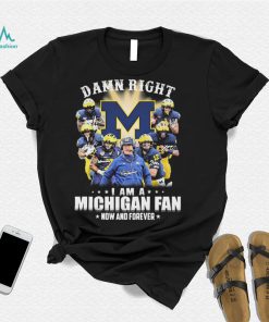 Michigan Football Damn Right I Am A Michigan Fan Now And Forever Signatures Shirt