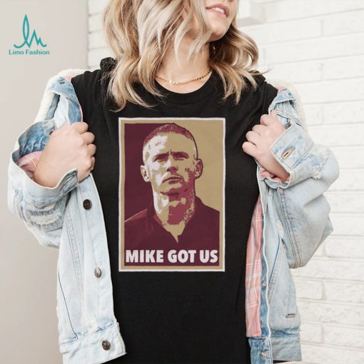 Mike Got Us Shirt