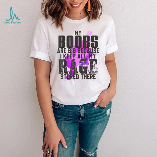 My Boobs Are Big I Keep All My Rage Stored Here Women T Shirt