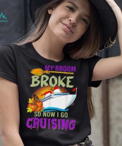 My Broom Broke So Now I Go Cruising T Shirt