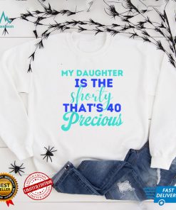 My Daughter Is The Shorty That's 40 Precious Birthday T Shirt