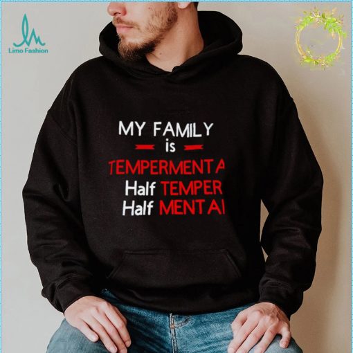My family is temperamental half temper half mental shirt
