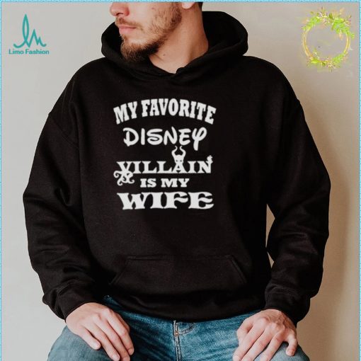 My favorite Disney villain is my wife shirt