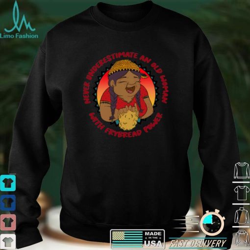 Never Underestimate An Old Woman With Frybread Power Grandma Feminist shirt