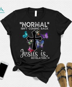 Normal Isn't Coming Back Jesus Is Christian Butterfly Art T Shirt