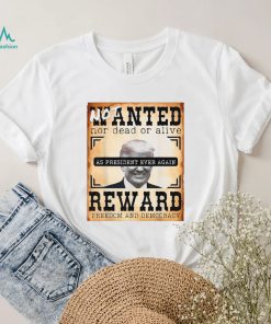 Not Wanted Nor Dead Or Alive Reward Freedom And Democracy Trump Shirt