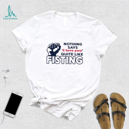 Nothing says I love you quite like fisting shirt