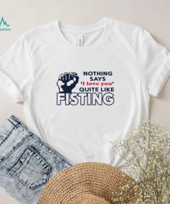 Nothing says I love you quite like fisting shirt