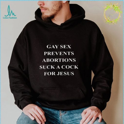 Official Gay Sex Prevents Abortions Shirt
