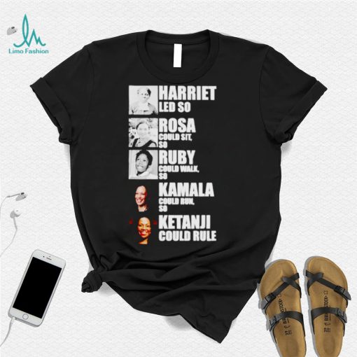 Official Harriet led so Rosa could sit so Ruby could walk so Kamala could run so Ketanji could rule T shirt