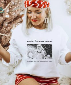 Official Wanted For Mass Murder God You See God Then Boot Fuck Him Hard Shirt