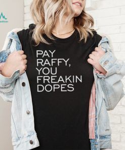 Pay Raffy you freakin dopes shirt