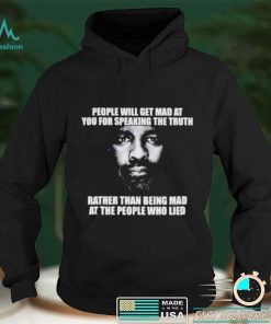 People Will Get Mad At You For Speaking The Truth Rather Than Being Mad At The People Who Lied Shirt