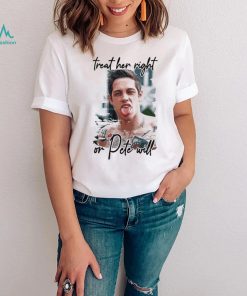 Pete Davidson treat her right or dete will shirt