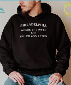 Philadelphia Where The Weak Are Eaten Shirt