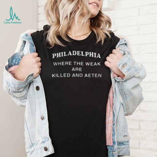 Philadelphia Where The Weak Are Eaten Shirt