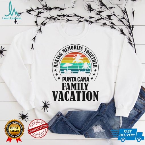 Punta Cana Family Vacation 2022 Making Memories Together T Shirt