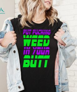 Put fucking in your butt shirt