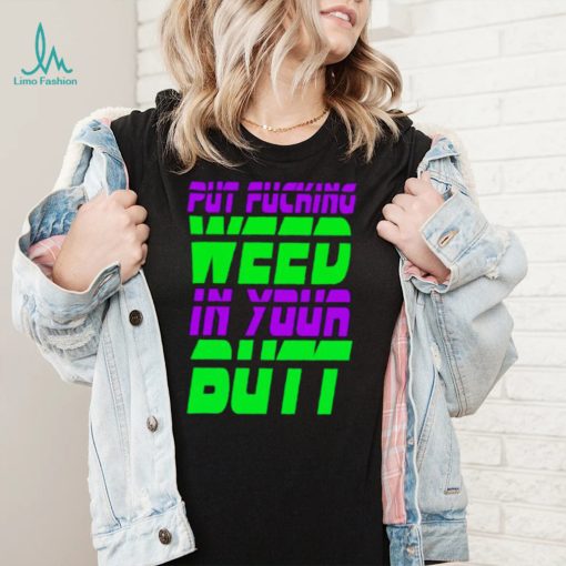 Put fucking in your butt shirt