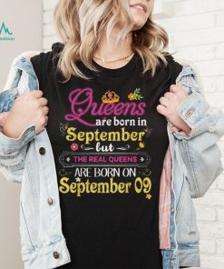 Queens Are Born In September But The Real On 9 9th Birthday T Shirt