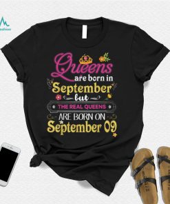 Queens Are Born In September But The Real On 9 9th Birthday T Shirt