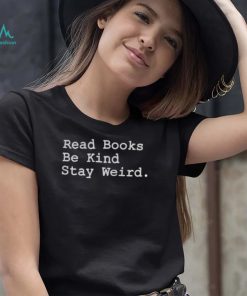 Read Books Be Kind Stay Weird shirt