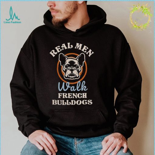 Real Men Walk French Bulldogs Shirt