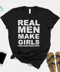 Real men make girls shirt