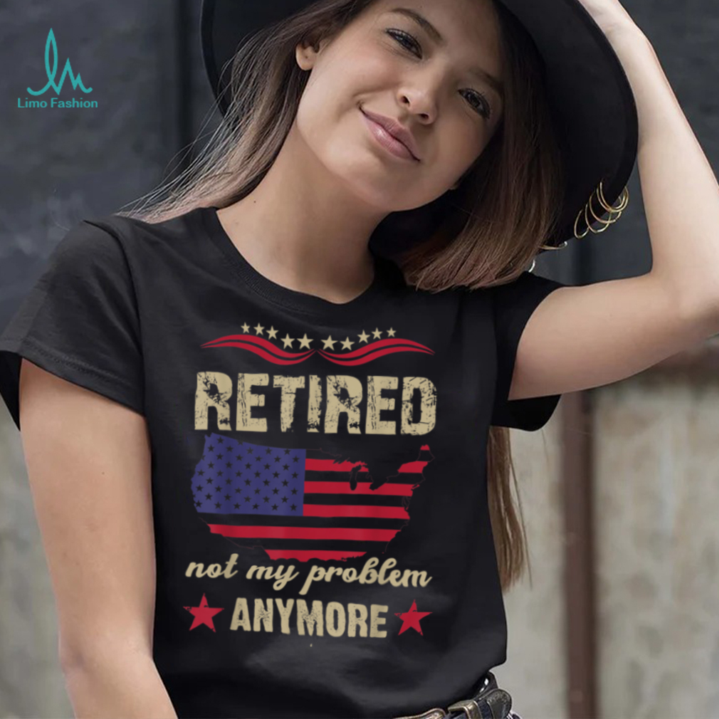 Retired 2023 Not my problem anymore T Shirt Retired 2023 Not my problem anymore T Shirt