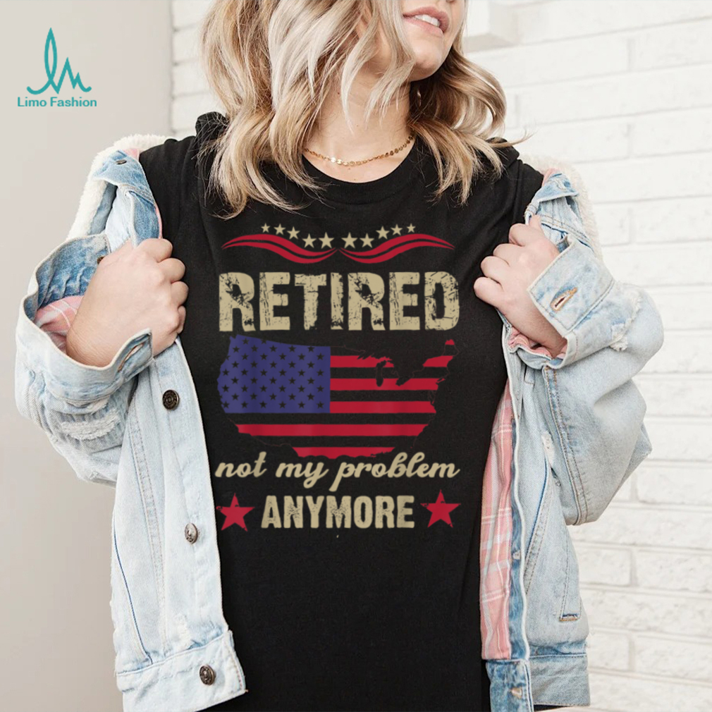 Retired 2023 Not my problem anymore T Shirt Retired 2023 Not my problem anymore T Shirt