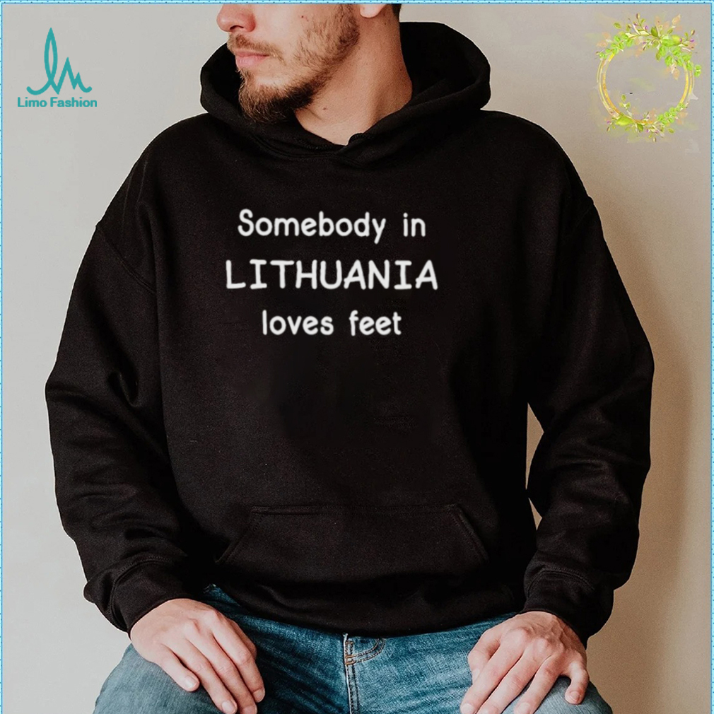 Somebody In Lithuania Loves Feet Shirts Somebody In Lithuania Loves Feet Shirts