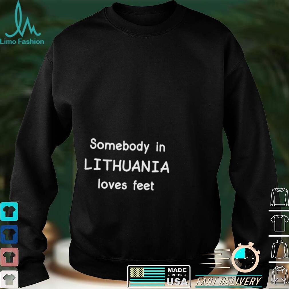 Somebody In Lithuania Loves Feet Shirts Somebody In Lithuania Loves Feet Shirts