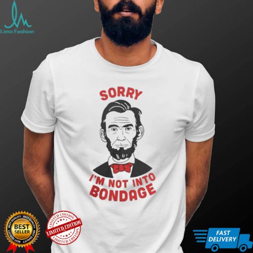 Sorry I’m Not Into Bondage Shirt