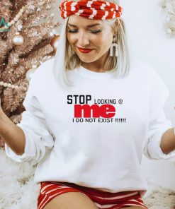 Stop looking me I do not exist shirt