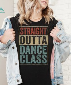Straight Outta Dance Class Shirt Dance Teacher Present T Shirt