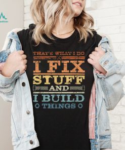 THAT'S WHAT I DO, I FIX STUFF AND I BUILD THINGS WEATHERED T Shirt