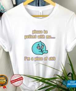 Tapas please be patient with me Im a piece of shit shirt