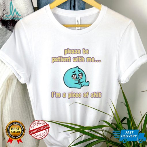 Tapas please be patient with me Im a piece of shit shirt