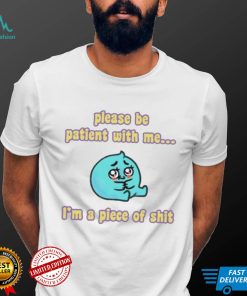 Tapas please be patient with me Im a piece of shit shirt