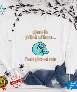 Tapas please be patient with me Im a piece of shit shirt