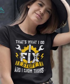 That's What I Do I Fix Stuff And I Know Things Father's Day T Shirt
