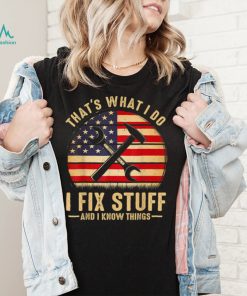 Thats What I Do I Fix Stuff And I Know Things Funny Saying T Shirt