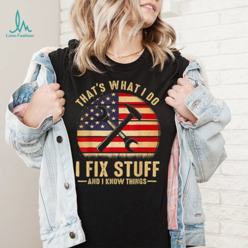Thats What I Do I Fix Stuff And I Know Things Funny Saying T Shirt
