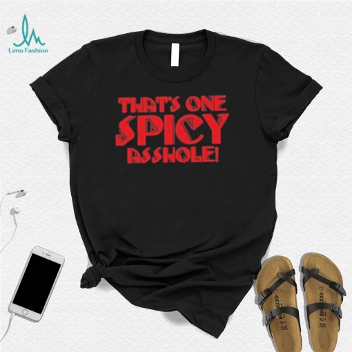 That’s one spicy asshole new shirt