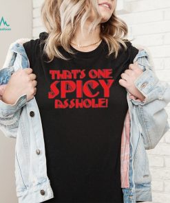 That’s one spicy asshole new shirt